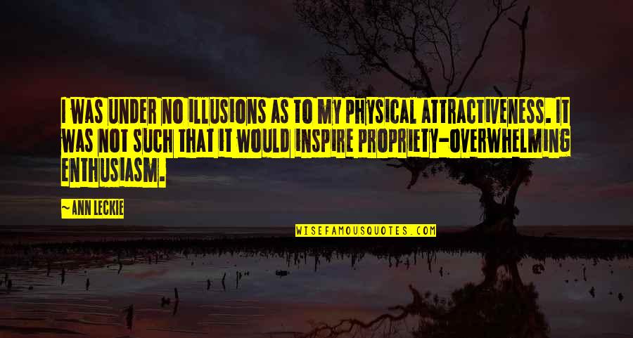 No Illusions Quotes By Ann Leckie: I was under no illusions as to my