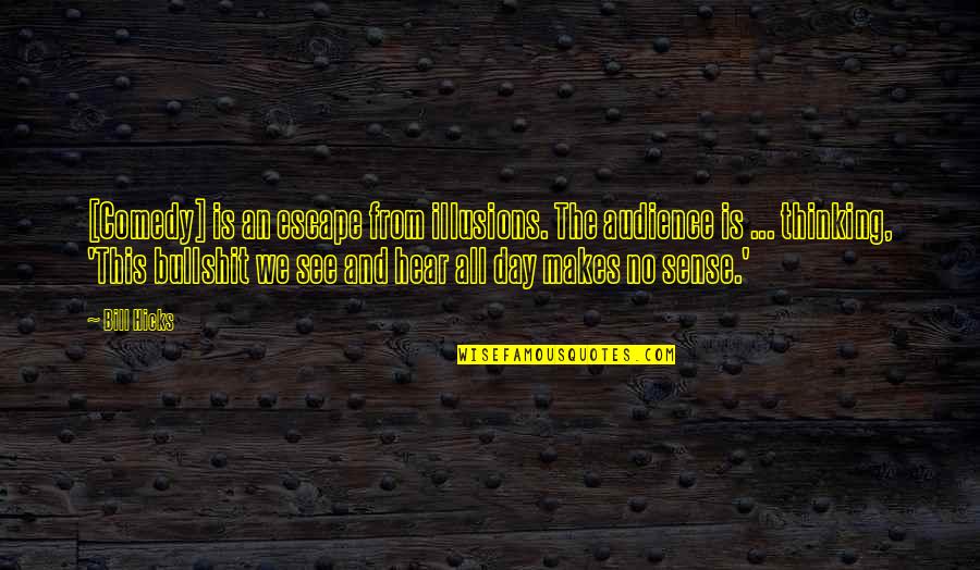 No Illusions Quotes By Bill Hicks: [Comedy] is an escape from illusions. The audience