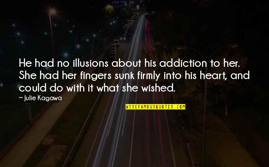 No Illusions Quotes By Julie Kagawa: He had no illusions about his addiction to