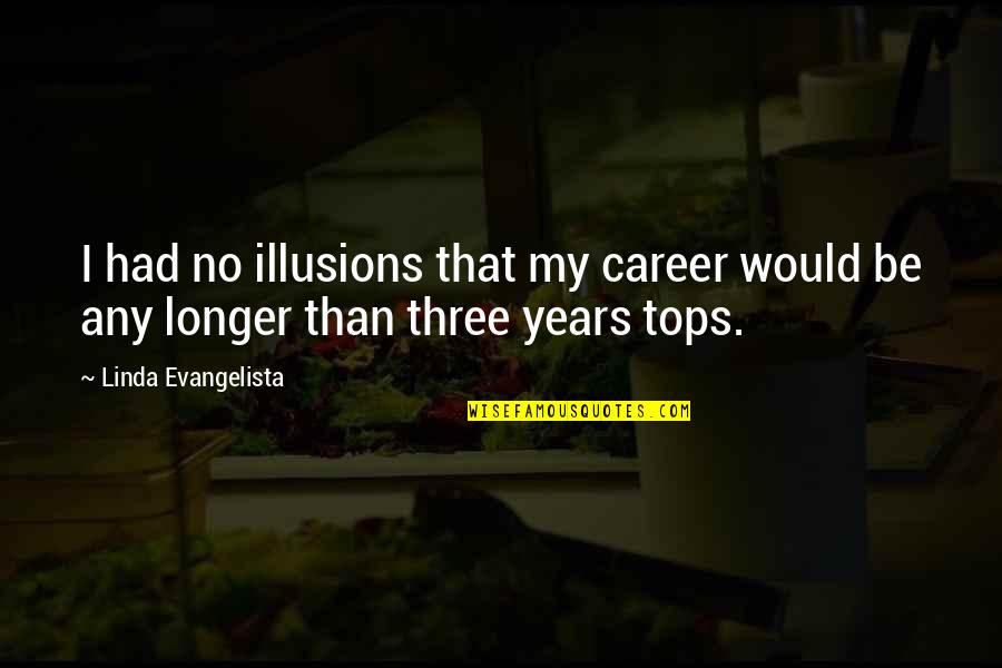 No Illusions Quotes By Linda Evangelista: I had no illusions that my career would