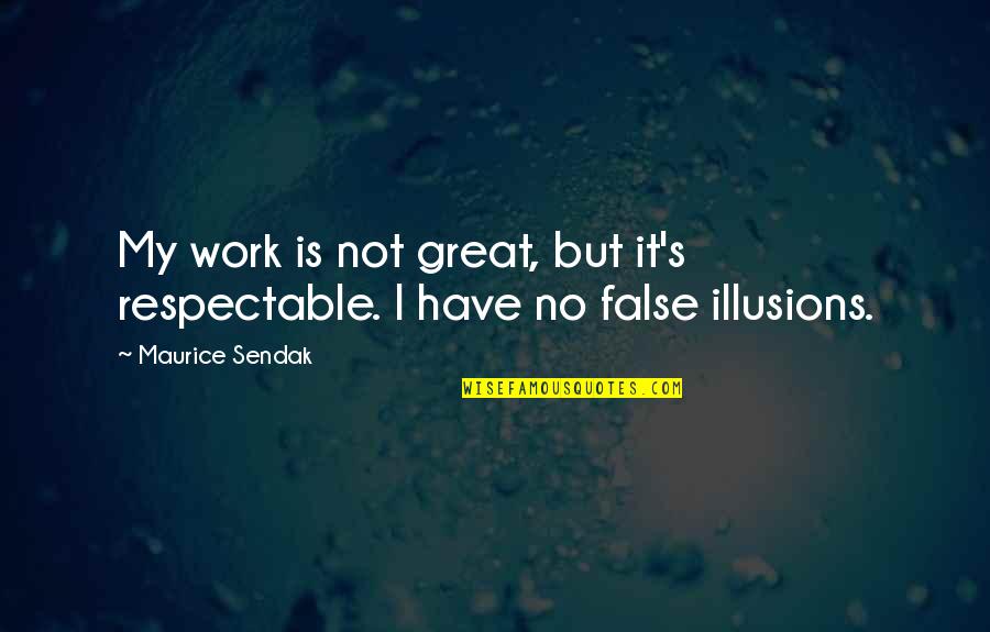 No Illusions Quotes By Maurice Sendak: My work is not great, but it's respectable.