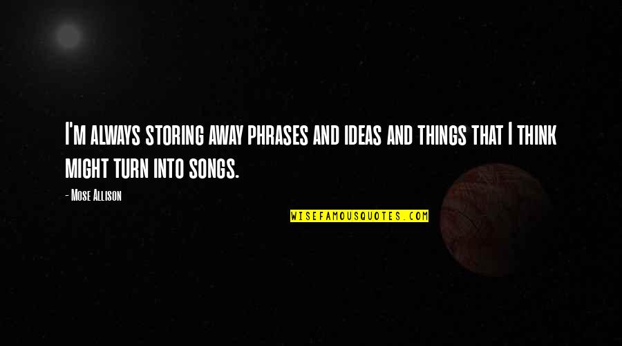 No Im Not Jealous Quotes By Mose Allison: I'm always storing away phrases and ideas and