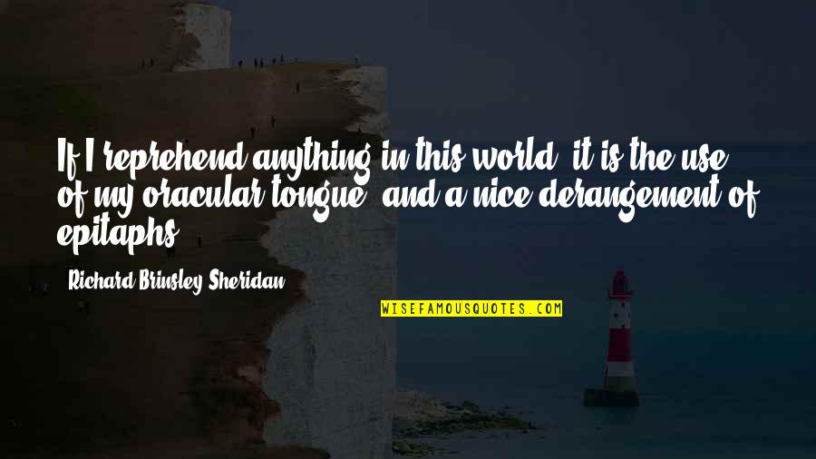 No Im Not Jealous Quotes By Richard Brinsley Sheridan: If I reprehend anything in this world, it