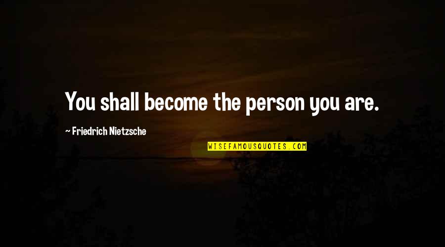 No I'm Not Ok Quotes By Friedrich Nietzsche: You shall become the person you are.