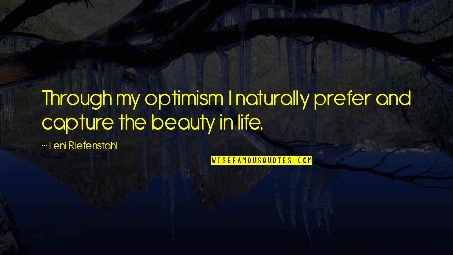 No I'm Not Ok Quotes By Leni Riefenstahl: Through my optimism I naturally prefer and capture