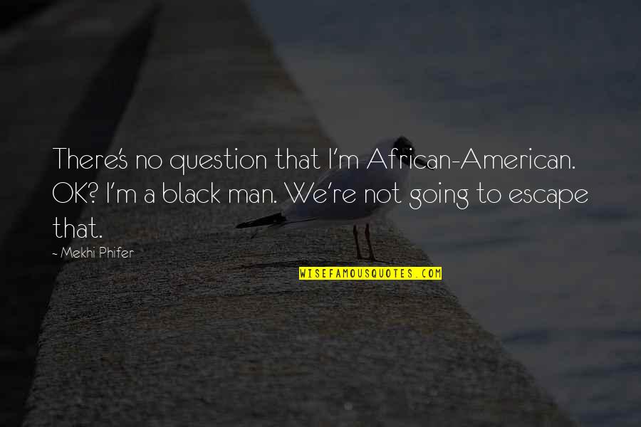 No I'm Not Ok Quotes By Mekhi Phifer: There's no question that I'm African-American. OK? I'm
