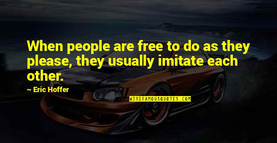 No Imitation Quotes By Eric Hoffer: When people are free to do as they