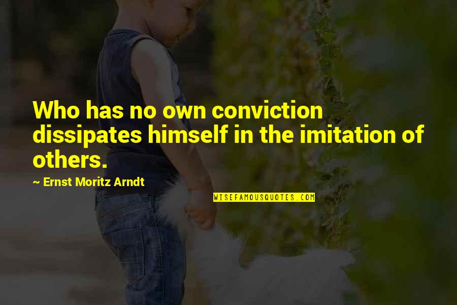 No Imitation Quotes By Ernst Moritz Arndt: Who has no own conviction dissipates himself in