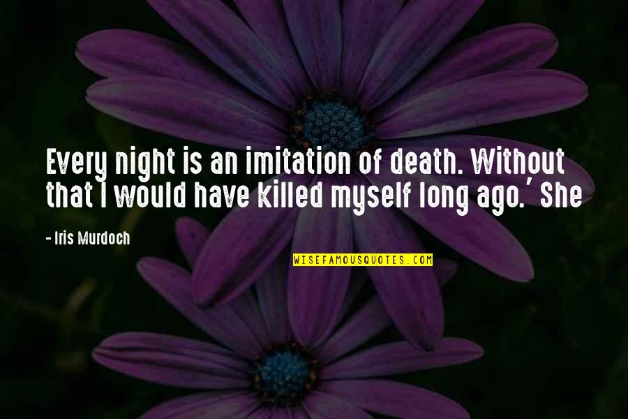 No Imitation Quotes By Iris Murdoch: Every night is an imitation of death. Without