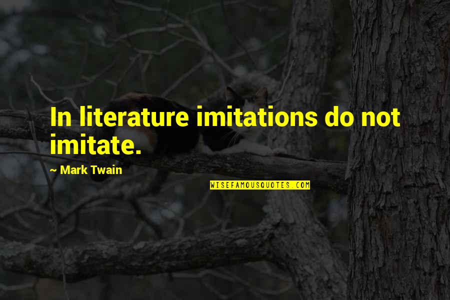 No Imitation Quotes By Mark Twain: In literature imitations do not imitate.