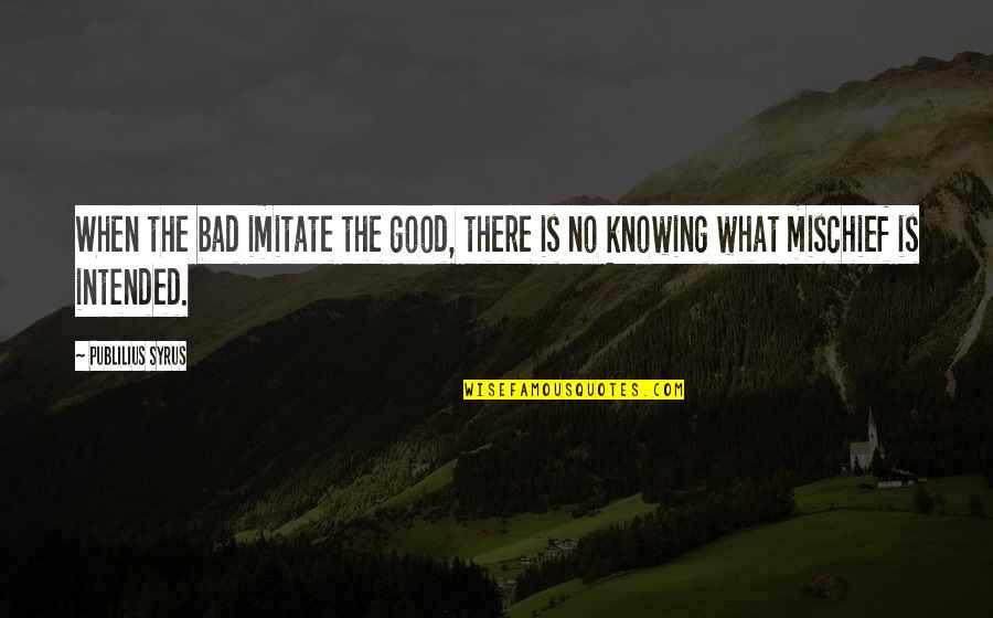 No Imitation Quotes By Publilius Syrus: When the bad imitate the good, there is