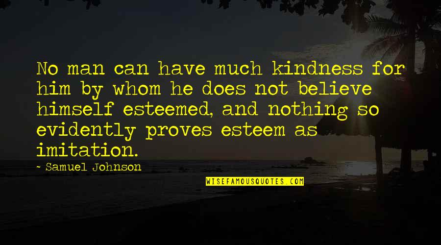 No Imitation Quotes By Samuel Johnson: No man can have much kindness for him