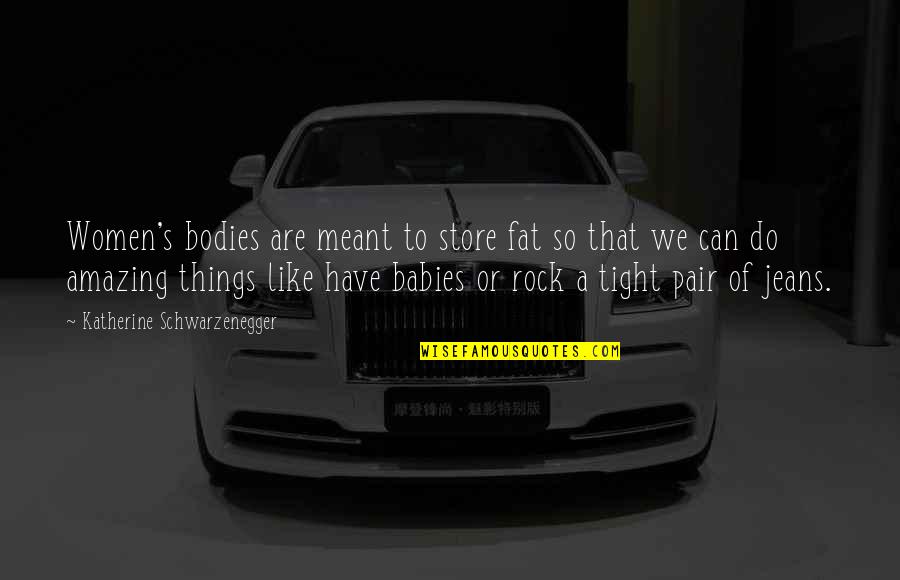 No Impact Man Quotes By Katherine Schwarzenegger: Women's bodies are meant to store fat so No Impact Man Quotes By Katherine Schwarzenegger: Women's bodies are meant to store fat so