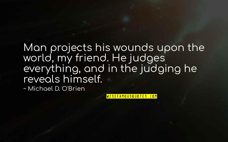 No Impact Man Quotes By Michael D. O'Brien: Man projects his wounds upon the world, my No Impact Man Quotes By Michael D. O'Brien: Man projects his wounds upon the world, my