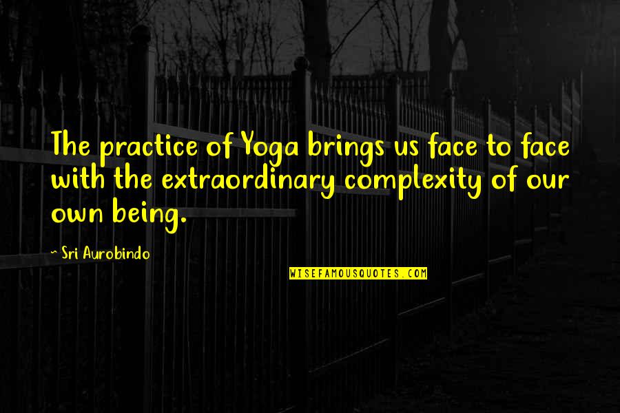 No Impact Man Quotes By Sri Aurobindo: The practice of Yoga brings us face to No Impact Man Quotes By Sri Aurobindo: The practice of Yoga brings us face to
