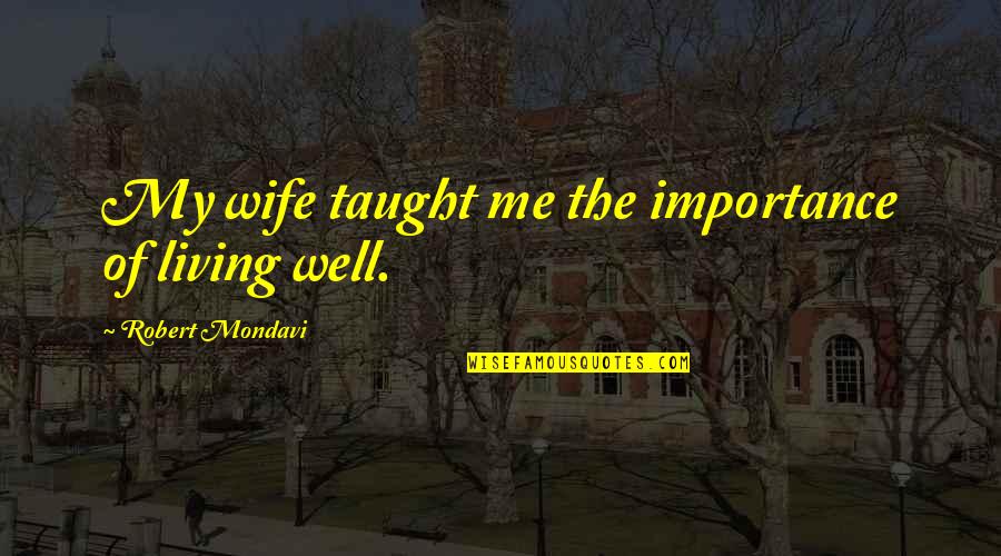 No Importance Of Wife Quotes By Robert Mondavi: My wife taught me the importance of living
