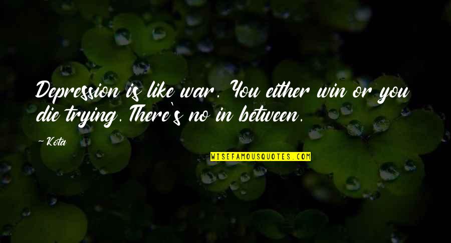 No In Between Quotes By Kota: Depression is like war. You either win or
