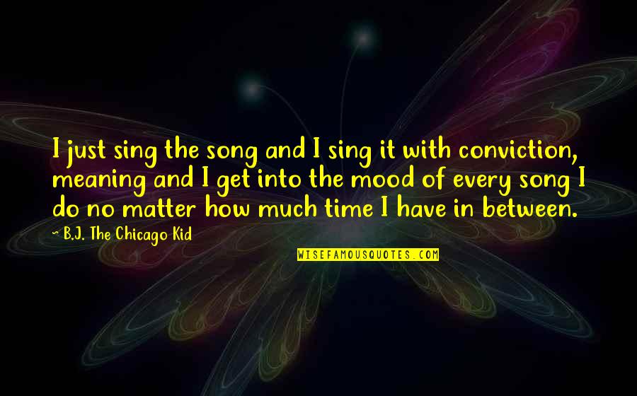 No In The Mood Quotes By B.J. The Chicago Kid: I just sing the song and I sing