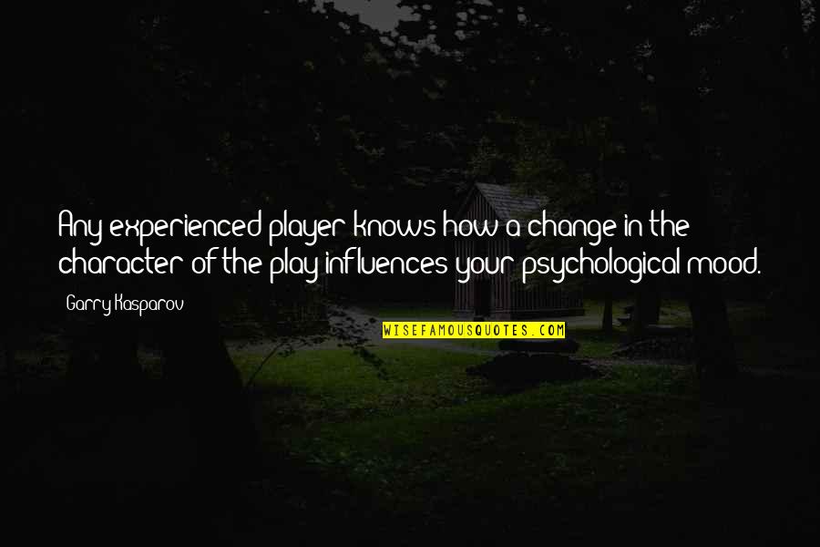 No In The Mood Quotes By Garry Kasparov: Any experienced player knows how a change in