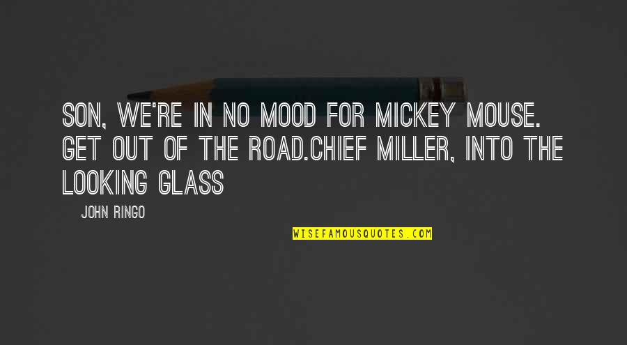 No In The Mood Quotes By John Ringo: Son, We're in no mood for Mickey Mouse.