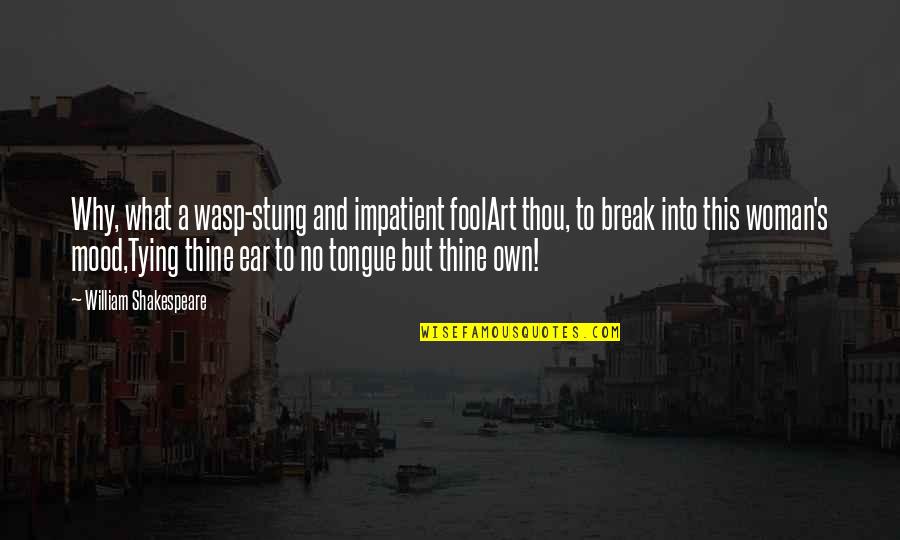 No In The Mood Quotes By William Shakespeare: Why, what a wasp-stung and impatient foolArt thou,