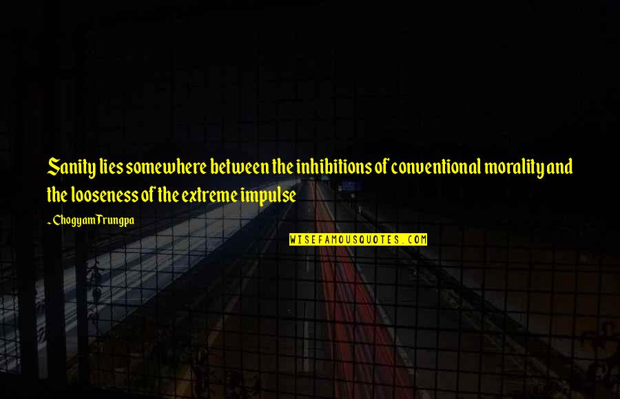 No Inhibitions Quotes By Chogyam Trungpa: Sanity lies somewhere between the inhibitions of conventional