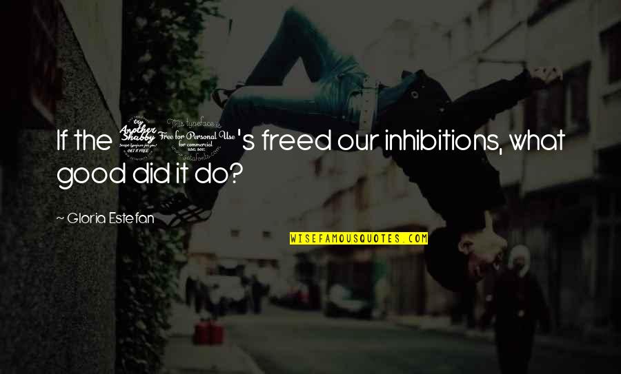 No Inhibitions Quotes By Gloria Estefan: If the 70's freed our inhibitions, what good