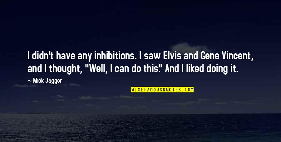 No Inhibitions Quotes By Mick Jagger: I didn't have any inhibitions. I saw Elvis