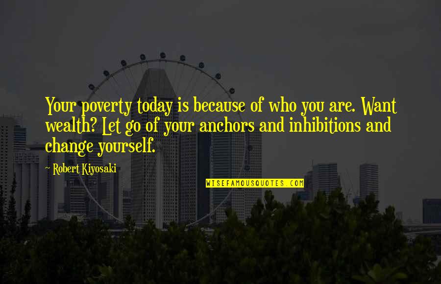 No Inhibitions Quotes By Robert Kiyosaki: Your poverty today is because of who you
