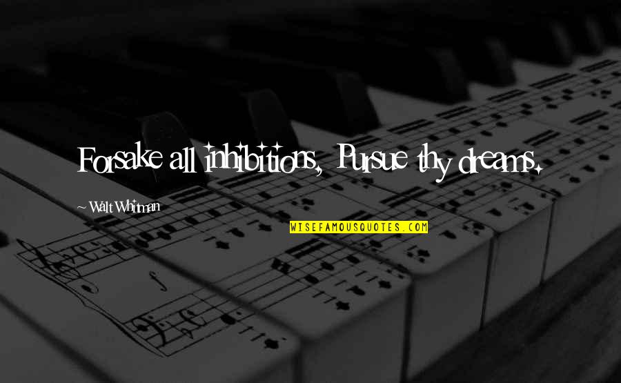 No Inhibitions Quotes By Walt Whitman: Forsake all inhibitions, Pursue thy dreams.