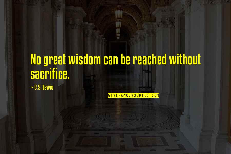 No Inspirational Quotes By C.S. Lewis: No great wisdom can be reached without sacrifice.