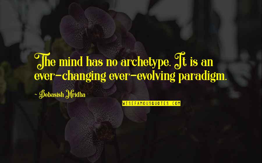 No Inspirational Quotes By Debasish Mridha: The mind has no archetype. It is an