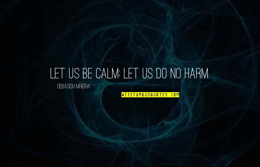 No Inspirational Quotes By Debasish Mridha: Let us be calm; let us do no