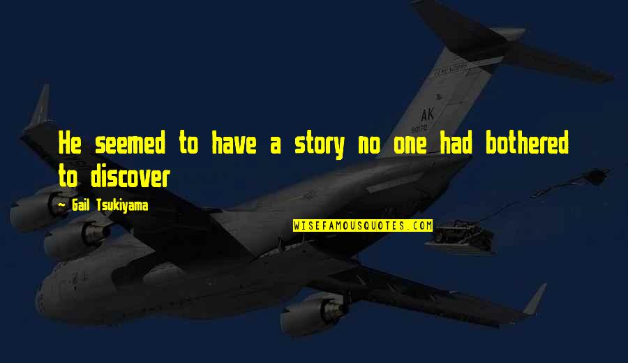 No Inspirational Quotes By Gail Tsukiyama: He seemed to have a story no one