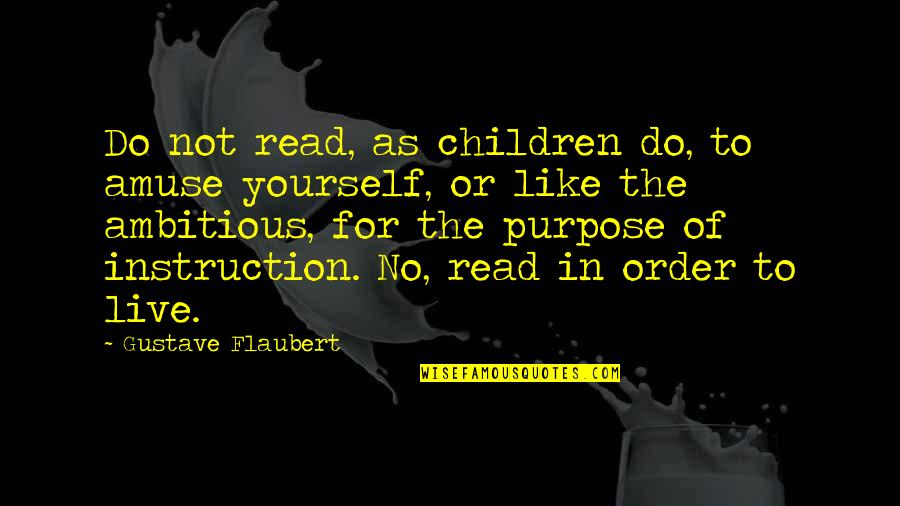 No Inspirational Quotes By Gustave Flaubert: Do not read, as children do, to amuse