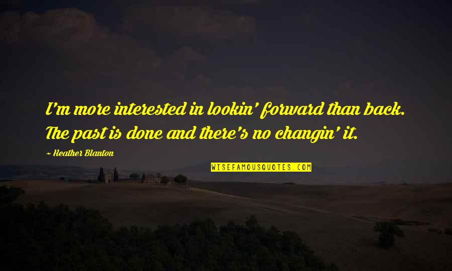 No Inspirational Quotes By Heather Blanton: I'm more interested in lookin' forward than back.