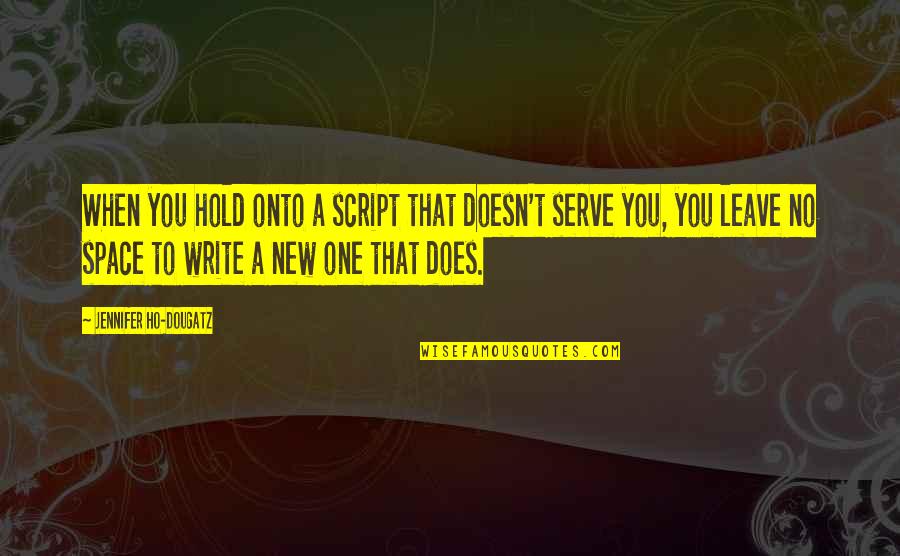 No Inspirational Quotes By Jennifer Ho-Dougatz: When you hold onto a script that doesn't