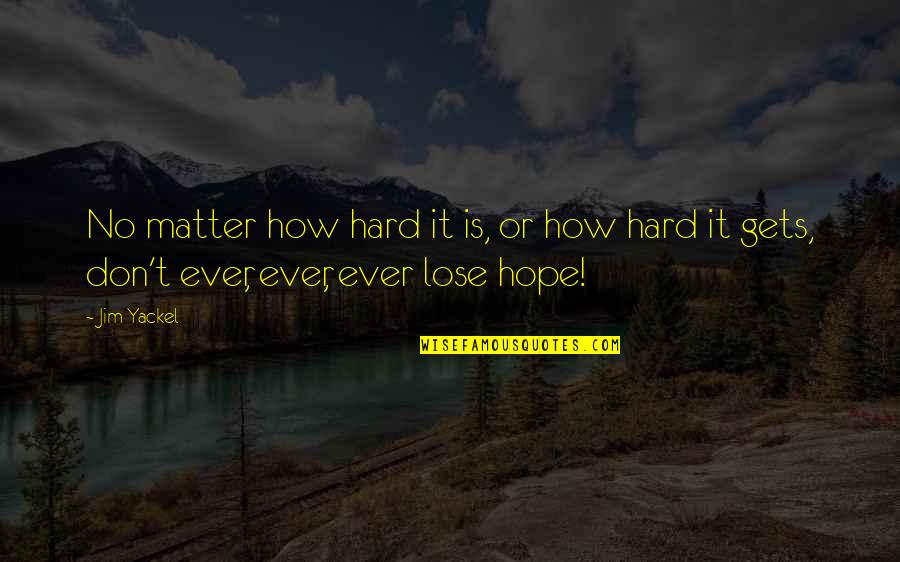 No Inspirational Quotes By Jim Yackel: No matter how hard it is, or how