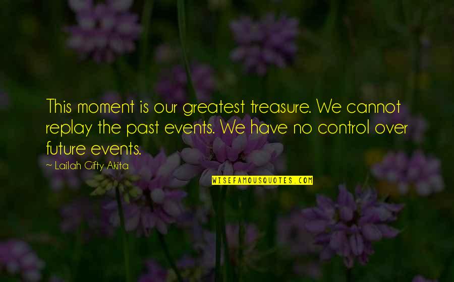 No Inspirational Quotes By Lailah Gifty Akita: This moment is our greatest treasure. We cannot