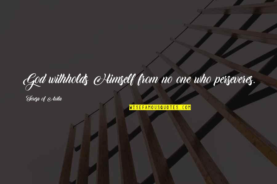 No Inspirational Quotes By Teresa Of Avila: God withholds Himself from no one who perseveres.