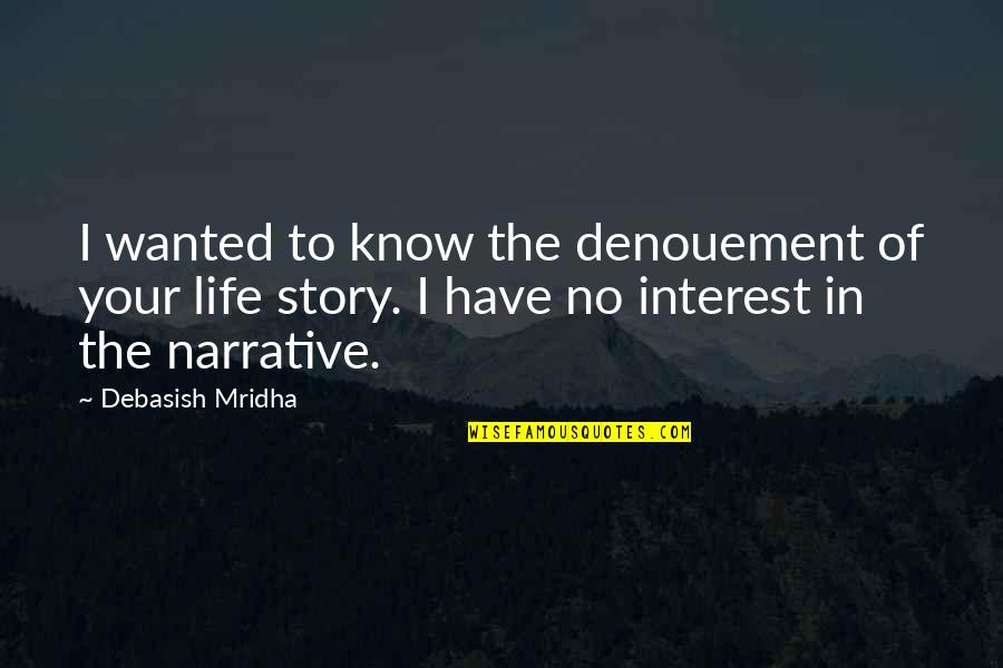 No Interest In Life Quotes By Debasish Mridha: I wanted to know the denouement of your