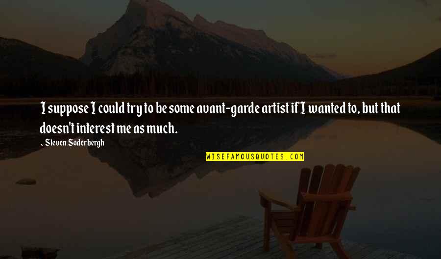 No Interest In Me Quotes By Steven Soderbergh: I suppose I could try to be some No Interest In Me Quotes By Steven Soderbergh: I suppose I could try to be some