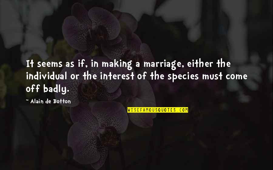 No Interest Love Quotes By Alain De Botton: It seems as if, in making a marriage,