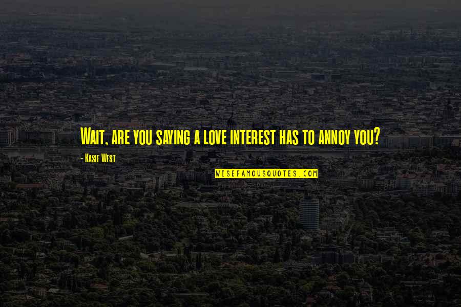 No Interest Love Quotes By Kasie West: Wait, are you saying a love interest has