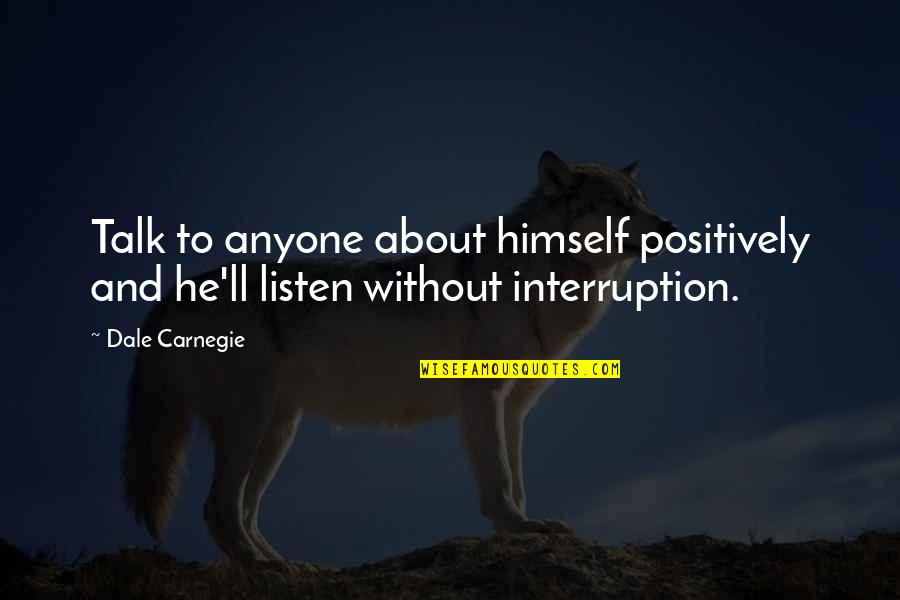 No Interruption Quotes By Dale Carnegie: Talk to anyone about himself positively and he'll