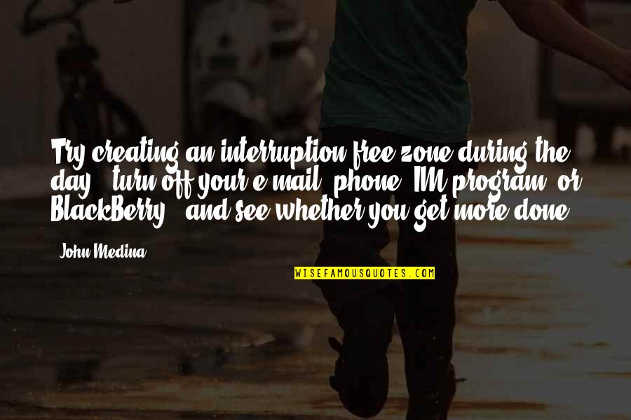 No Interruption Quotes By John Medina: Try creating an interruption-free zone during the day