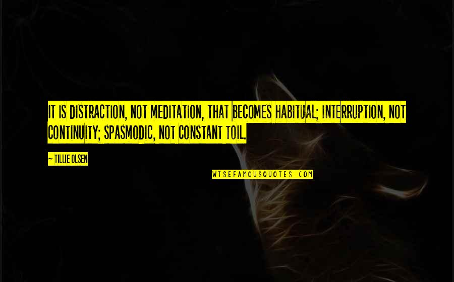 No Interruption Quotes By Tillie Olsen: It is distraction, not meditation, that becomes habitual;
