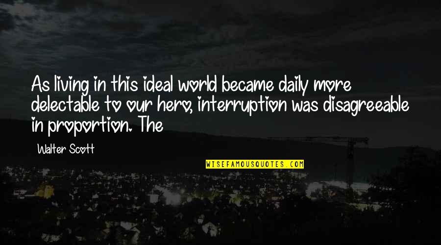 No Interruption Quotes By Walter Scott: As living in this ideal world became daily
