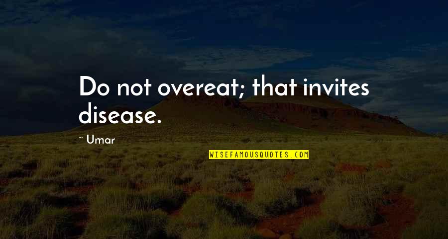 No Invites Quotes By Umar: Do not overeat; that invites disease.