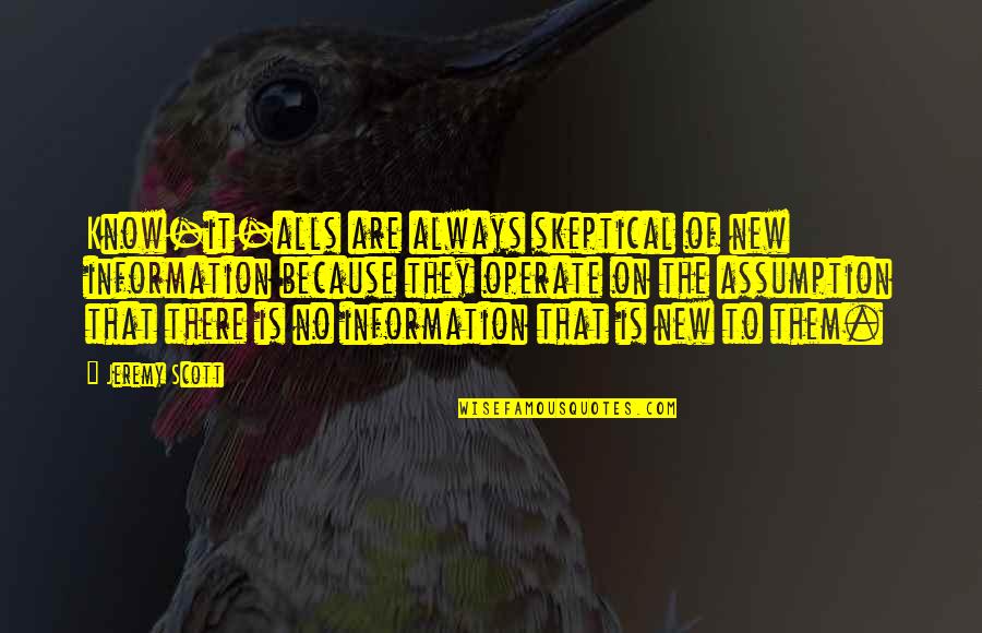 No It Alls Quotes By Jeremy Scott: Know-it-alls are always skeptical of new information because